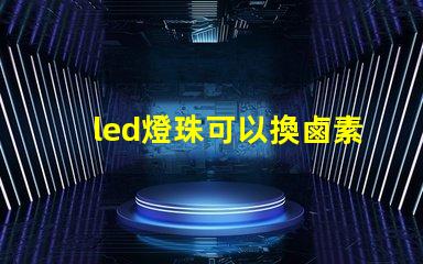 led燈珠可以換鹵素燈嗎