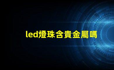 led燈珠含貴金屬嗎