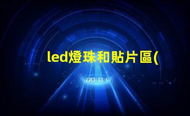 led燈珠和貼片區(qū)別