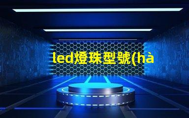 led燈珠型號(hào)大全多少瓦