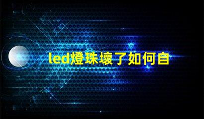led燈珠壞了如何自己換