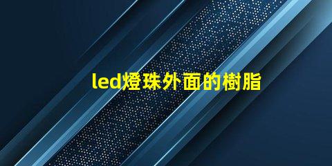 led燈珠外面的樹脂