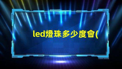 led燈珠多少度會(huì)壞