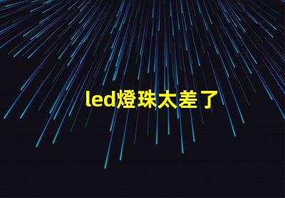 led燈珠太差了