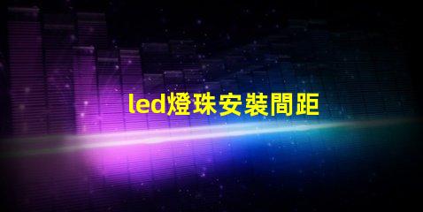 led燈珠安裝間距