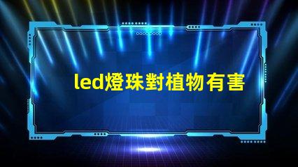 led燈珠對植物有害嗎
