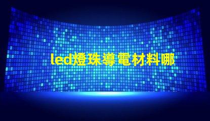 led燈珠導電材料哪種好