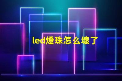 led燈珠怎么壞了