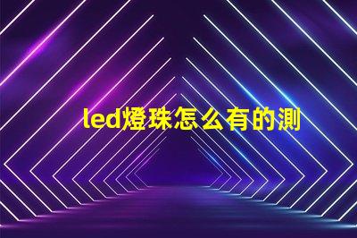 led燈珠怎么有的測(cè)不亮