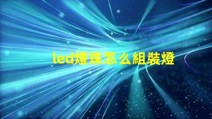led燈珠怎么組裝燈