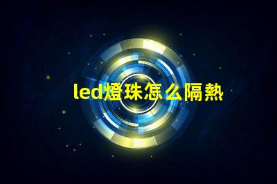 led燈珠怎么隔熱