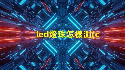 led燈珠怎樣測(cè)試