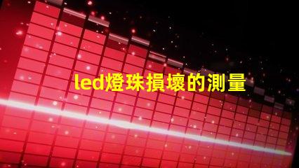 led燈珠損壞的測量方法