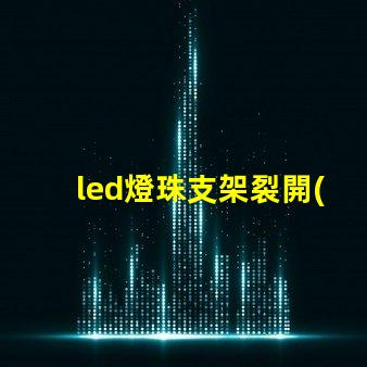 led燈珠支架裂開(kāi)