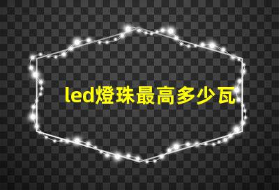 led燈珠最高多少瓦
