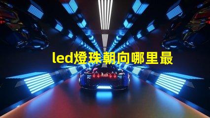 led燈珠朝向哪里最好