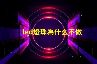 led燈珠為什么不做并聯(lián)