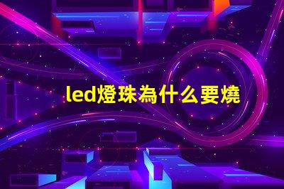 led燈珠為什么要燒