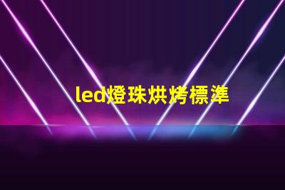 led燈珠烘烤標準