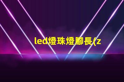 led燈珠燈腳長(zhǎng)度