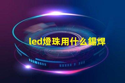 led燈珠用什么錫焊好