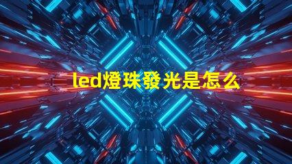 led燈珠發光是怎么回事