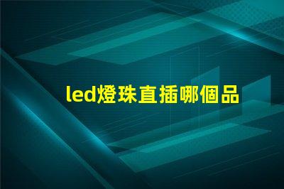 led燈珠直插哪個品牌好