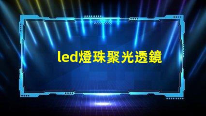 led燈珠聚光透鏡
