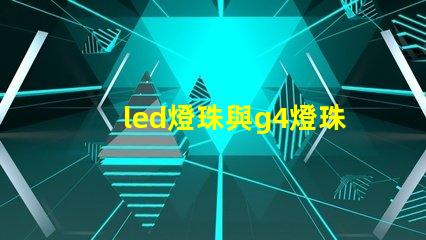 led燈珠與g4燈珠有什么區別？
