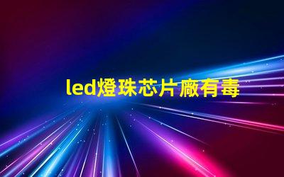 led燈珠芯片廠有毒嗎