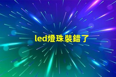 led燈珠裝錯了