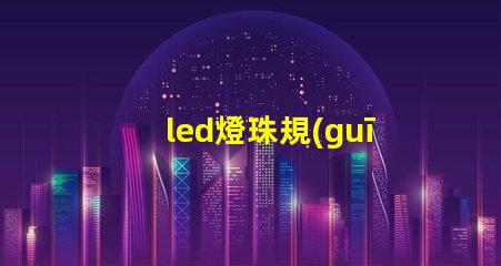 led燈珠規(guī)格參數(shù)及原理