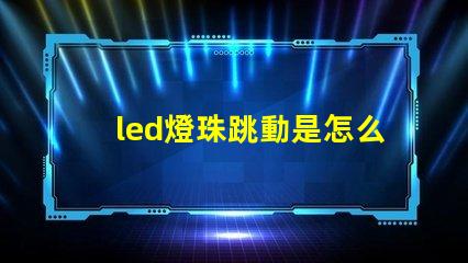 led燈珠跳動是怎么回事
