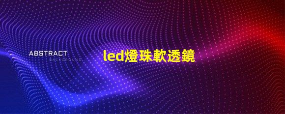 led燈珠軟透鏡