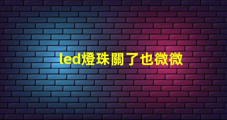 led燈珠關了也微微亮