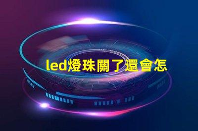 led燈珠關了還會怎么樣