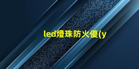 led燈珠防火優(yōu)點(diǎn)是什么