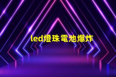 led燈珠電池爆炸