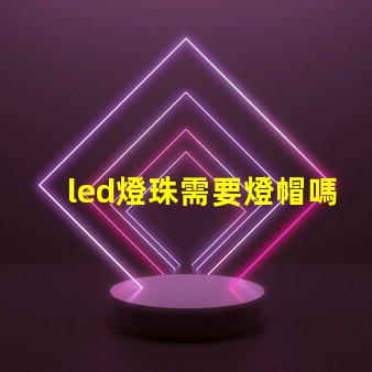 led燈珠需要燈帽嗎