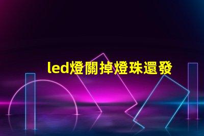 led燈關掉燈珠還發光