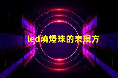 led燒燈珠的表現方式