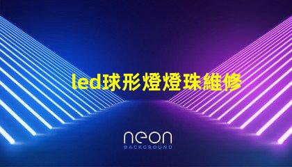 led球形燈燈珠維修