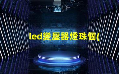 led變壓器燈珠個(gè)數(shù)多少