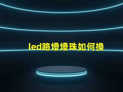 led路燈燈珠如何換燈珠