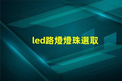 led路燈燈珠選取