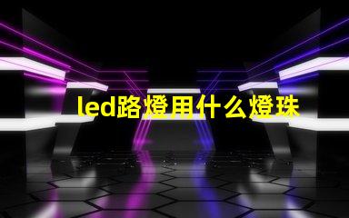 led路燈用什么燈珠最好