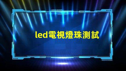 led電視燈珠測試
