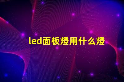 led面板燈用什么燈珠