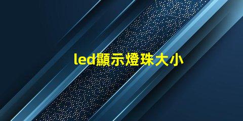 led顯示燈珠大小