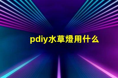 pdiy水草燈用什么燈珠